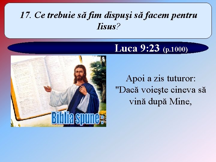 17. Ce trebuie să fim dispuşi să facem pentru Iisus? Luca 9: 23 (p.