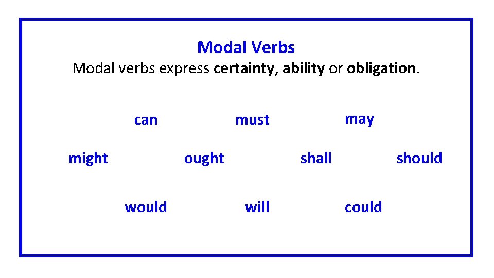 Modal Verbs Modal verbs express certainty, ability or obligation. can might ought would may