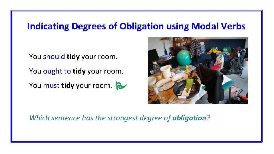 Indicating Degrees of Obligation using Modal Verbs You should tidy your room. You ought