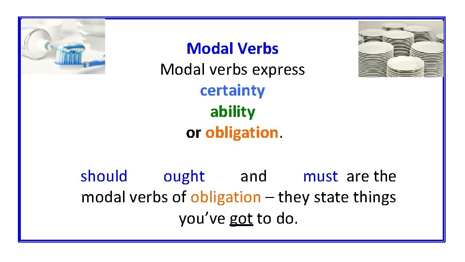 Modal Verbs Modal verbs express certainty ability or obligation. should ought and must are