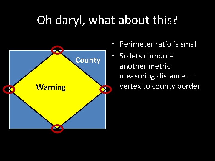 Oh daryl, what about this? County Warning • Perimeter ratio is small • So