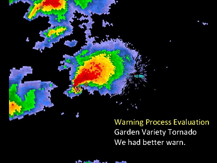 Warning Process Evaluation Garden Variety Tornado We had better warn. 