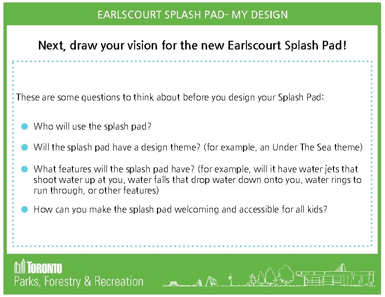 EARLSCOURT SPLASH PAD- MY DESIGN Next, draw your vision for the new Earlscourt Splash