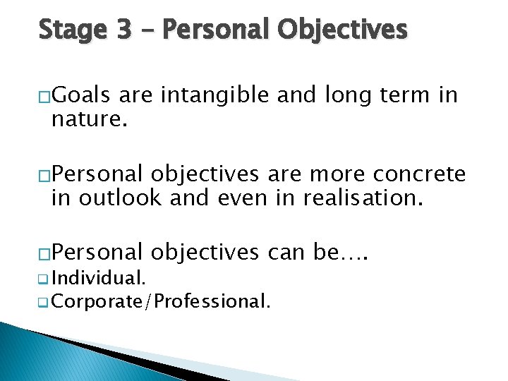 Stage 3 – Personal Objectives �Goals are intangible and long term in nature. �Personal