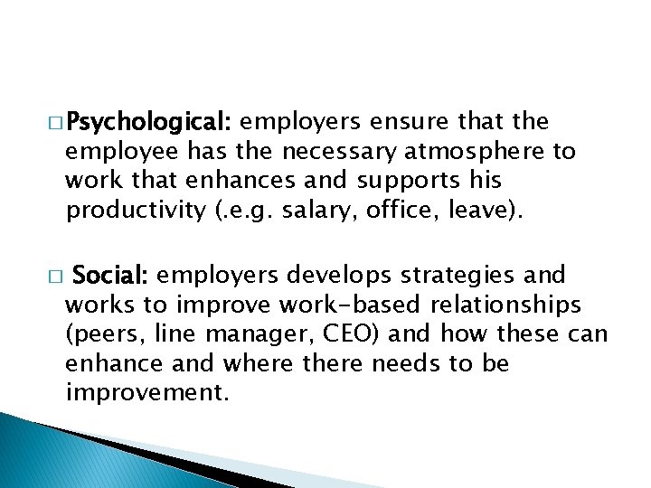 � Psychological: employers ensure that the employee has the necessary atmosphere to work that