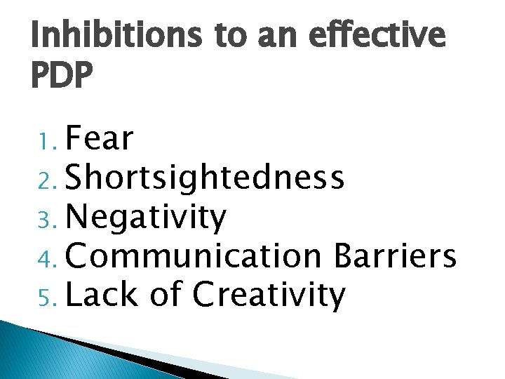 Inhibitions to an effective PDP 1. Fear 2. Shortsightedness 3. Negativity 4. Communication Barriers