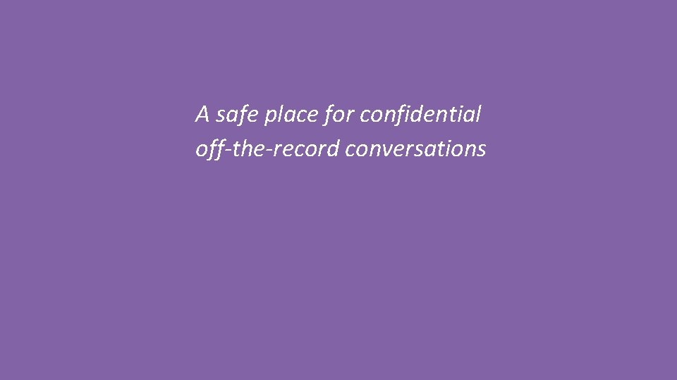 A safe place for confidential off-the-record conversations 