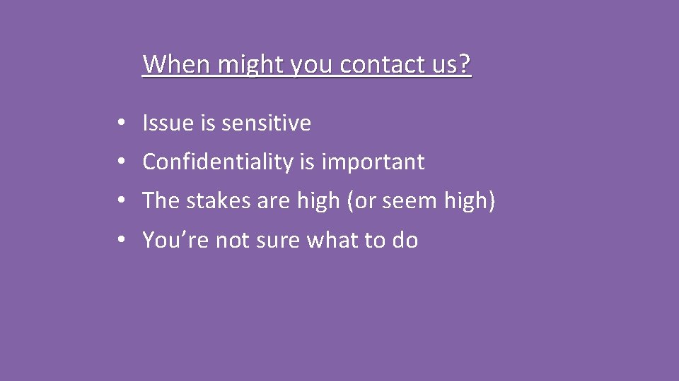 When might you contact us? • Issue is sensitive • Confidentiality is important •