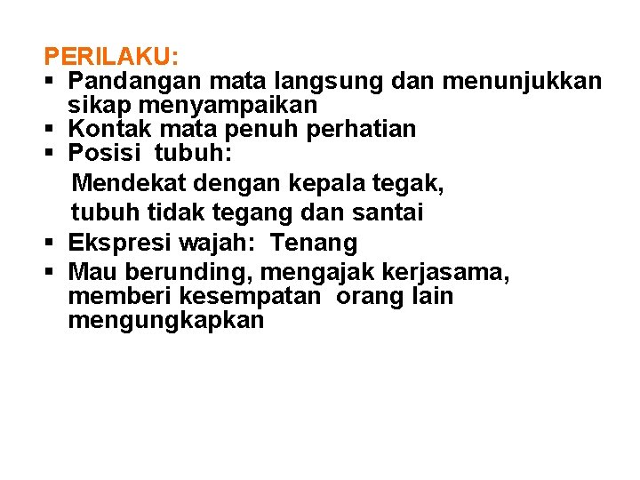 PERILAKU: § Pandangan mata langsung dan menunjukkan sikap menyampaikan § Kontak mata penuh perhatian