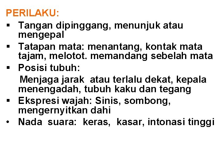 PERILAKU: § Tangan dipinggang, menunjuk atau mengepal § Tatapan mata: menantang, kontak mata tajam,