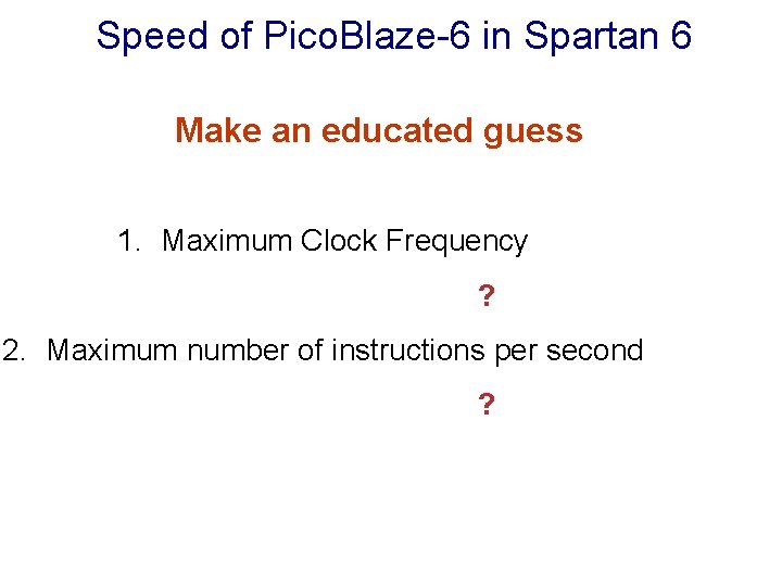 Speed of Pico. Blaze-6 in Spartan 6 Make an educated guess 1. Maximum Clock