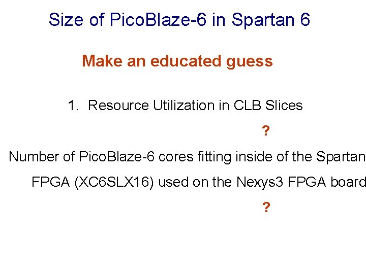 Size of Pico. Blaze-6 in Spartan 6 Make an educated guess 1. Resource Utilization