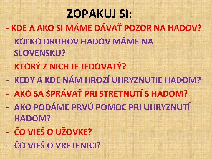 ZOPAKUJ SI: - KDE A AKO SI MÁME DÁVAŤ POZOR NA HADOV? - KOĽKO ZOPAKUJ SI: - KDE A AKO SI MÁME DÁVAŤ POZOR NA HADOV? - KOĽKO