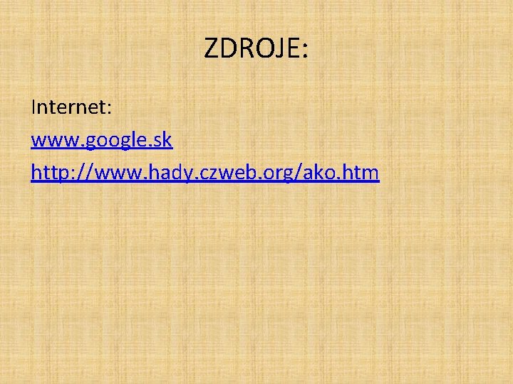 ZDROJE: Internet: www. google. sk http: //www. hady. czweb. org/ako. htm ZDROJE: Internet: www. google. sk http: //www. hady. czweb. org/ako. htm