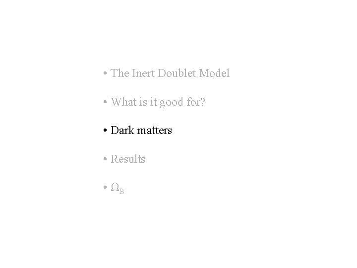  • The Inert Doublet Model • What is it good for? • Dark