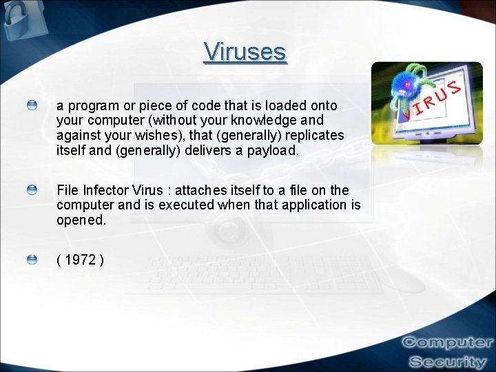 Viruses a program or piece of code that is loaded onto your computer (without