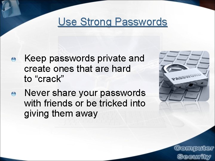 Use Strong Passwords Keep passwords private and create ones that are hard to “crack”