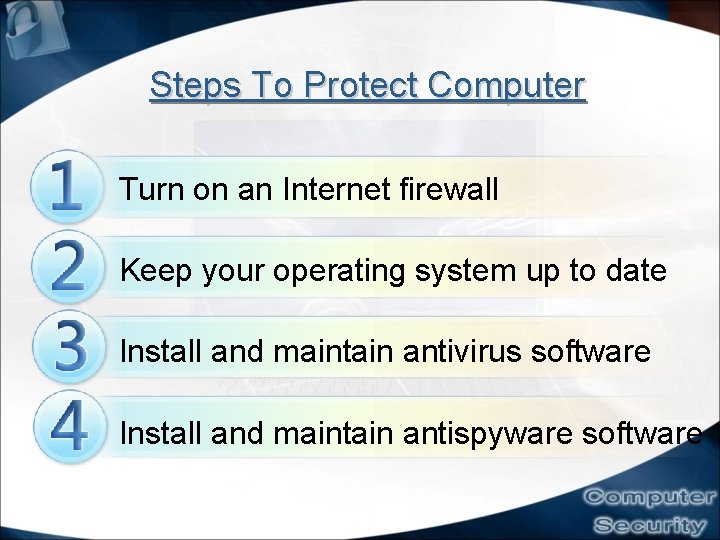 Steps To Protect Computer Turn on an Internet firewall Keep your operating system up