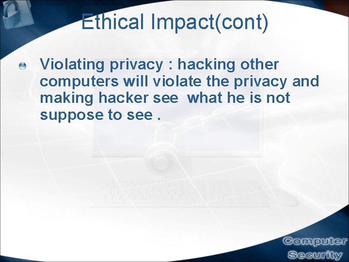 Ethical Impact(cont) Violating privacy : hacking other computers will violate the privacy and making Ethical Impact(cont) Violating privacy : hacking other computers will violate the privacy and making