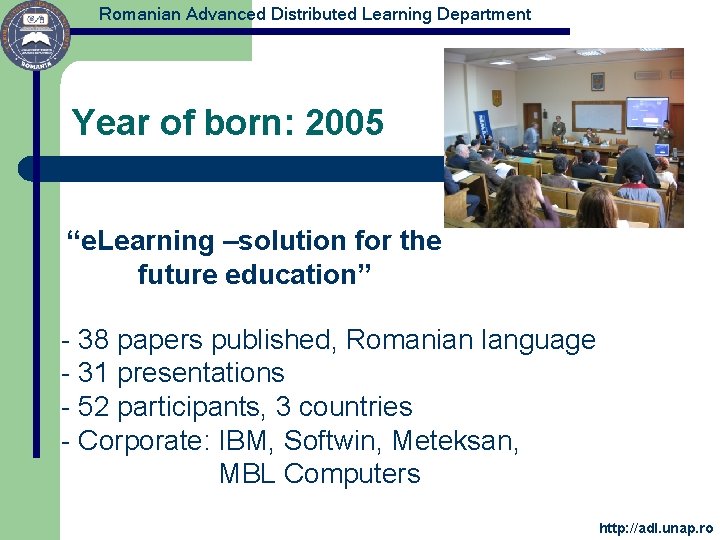 Romanian Advanced Distributed Learning Department Year of born: 2005 “e. Learning –solution for the
