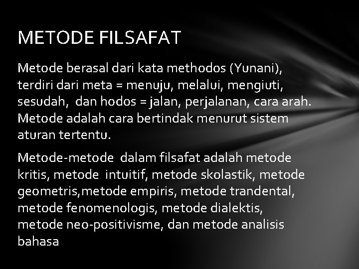 METODE FILSAFAT Metode berasal dari kata methodos (Yunani), terdiri dari meta = menuju, melalui,