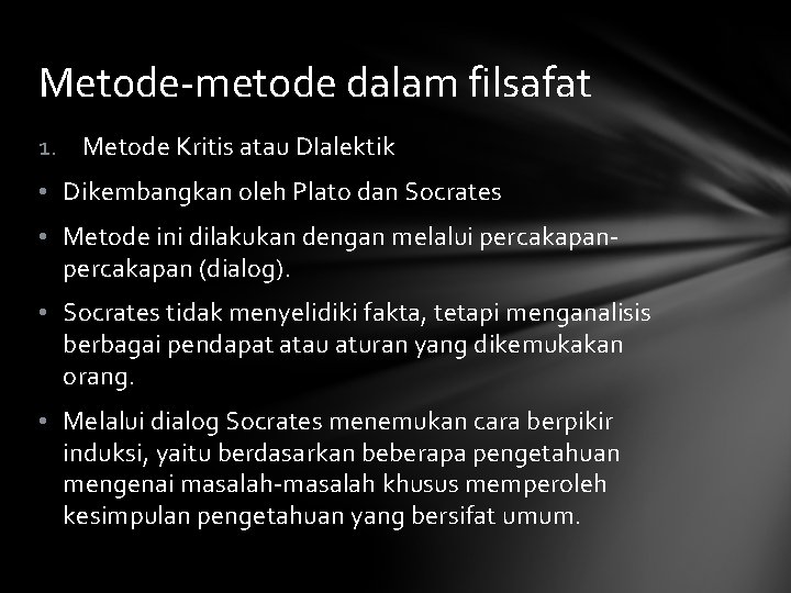 Metode-metode dalam filsafat 1. Metode Kritis atau DIalektik • Dikembangkan oleh Plato dan Socrates