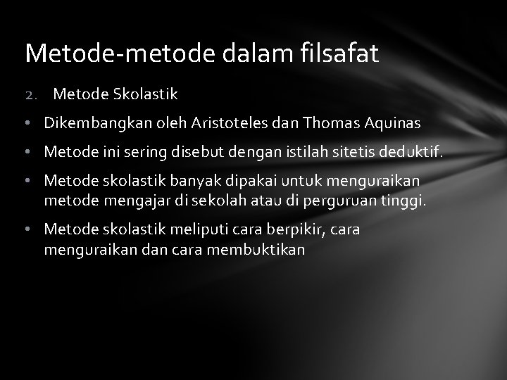 Metode-metode dalam filsafat 2. Metode Skolastik • Dikembangkan oleh Aristoteles dan Thomas Aquinas •