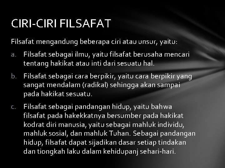 CIRI-CIRI FILSAFAT Filsafat mengandung beberapa ciri atau unsur, yaitu: a. Filsafat sebagai ilmu, yaitu