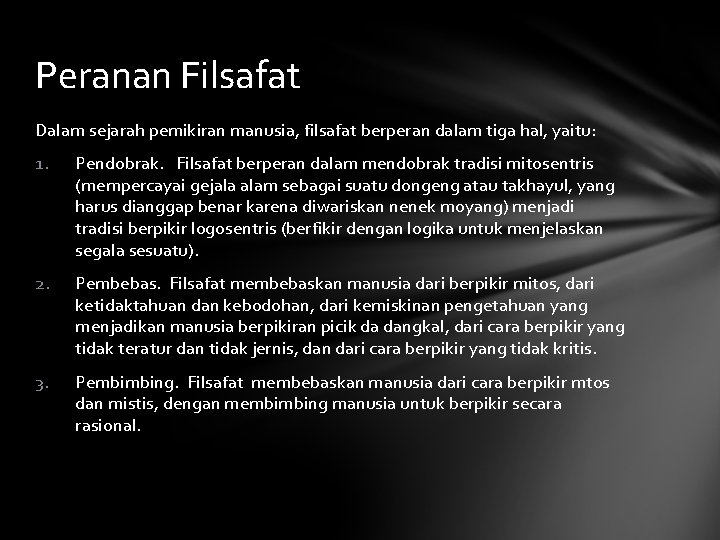 Peranan Filsafat Dalam sejarah pemikiran manusia, filsafat berperan dalam tiga hal, yaitu: 1. Pendobrak.