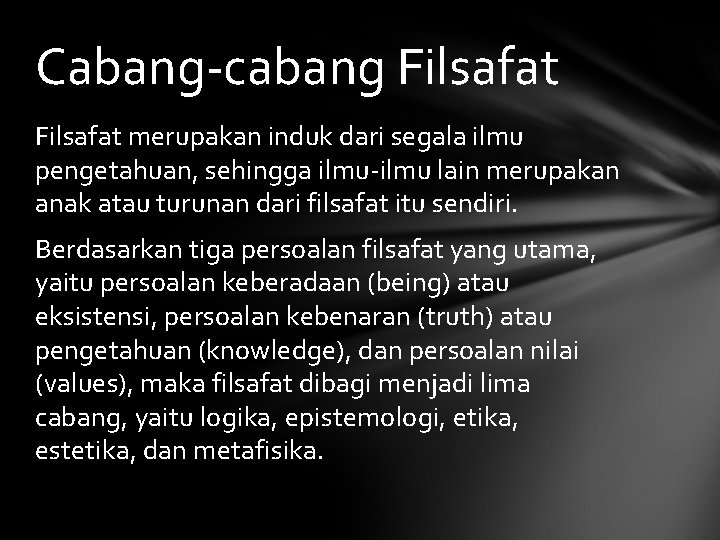 Cabang-cabang Filsafat merupakan induk dari segala ilmu pengetahuan, sehingga ilmu-ilmu lain merupakan anak atau