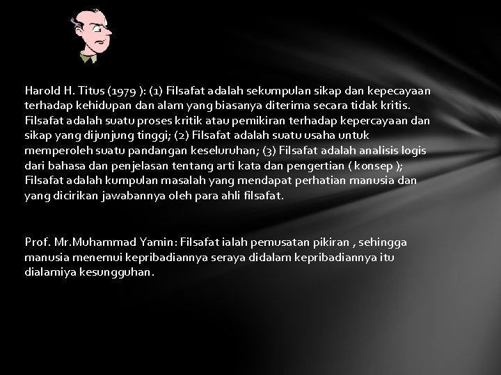 Harold H. Titus (1979 ): (1) Filsafat adalah sekumpulan sikap dan kepecayaan terhadap kehidupan