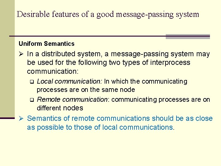 Desirable features of a good message-passing system Uniform Semantics Ø In a distributed system,