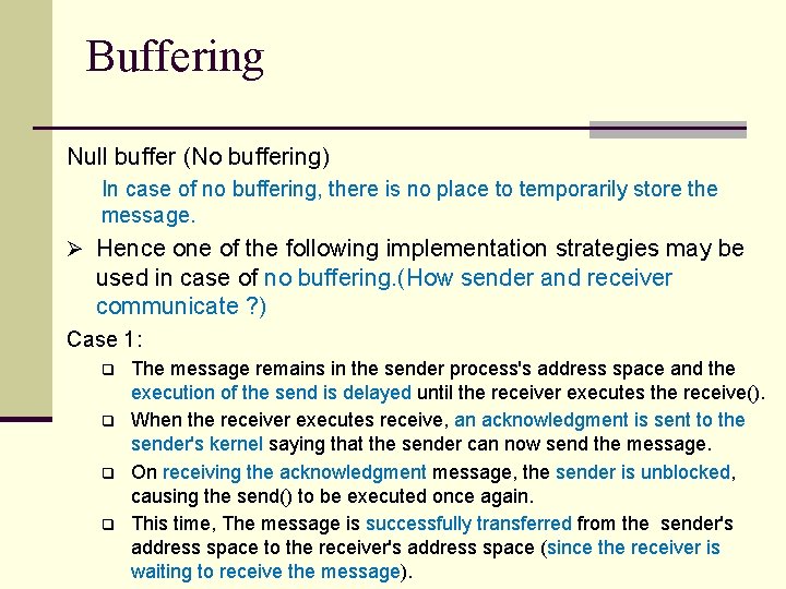 Buffering Null buffer (No buffering) In case of no buffering, there is no place