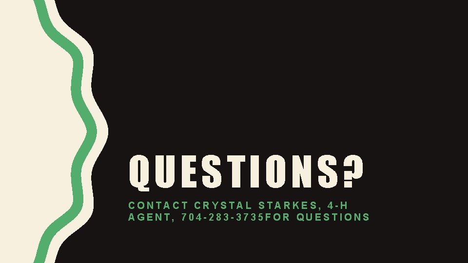 QUESTIONS? CONTACT CRYSTAL STARKES, 4 -H AGENT, 704 -283 -3735 FOR QUESTIONS 