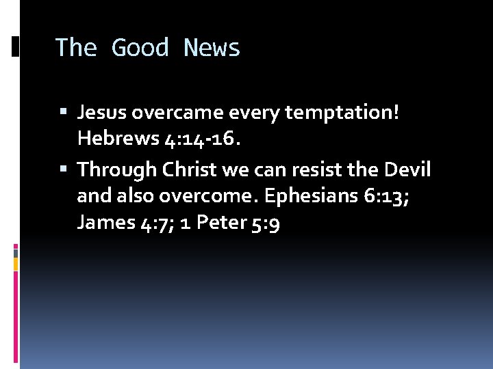 The Good News Jesus overcame every temptation! Hebrews 4: 14 -16. Through Christ we
