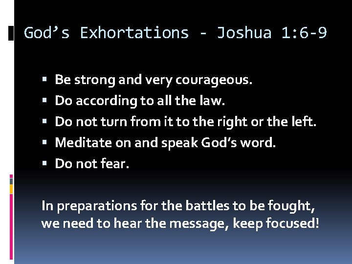 God’s Exhortations - Joshua 1: 6 -9 Be strong and very courageous. Do according