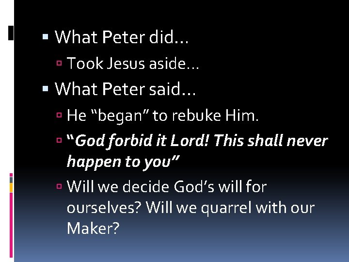  What Peter did… Took Jesus aside… What Peter said… He “began” to rebuke