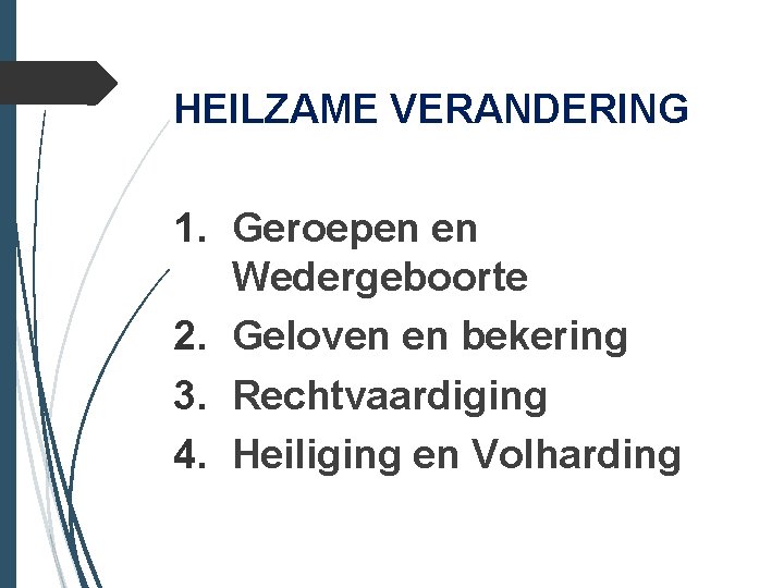 HEILZAME VERANDERING 1. Geroepen en Wedergeboorte 2. Geloven en bekering 3. Rechtvaardiging 4. Heiliging