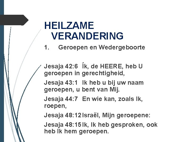 HEILZAME VERANDERING 1. Geroepen en Wedergeboorte Jesaja 42: 6 Ík, de HEERE, heb U