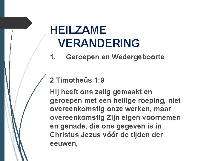 HEILZAME VERANDERING 1. Geroepen en Wedergeboorte 2 Timotheüs 1: 9 Hij heeft ons zalig