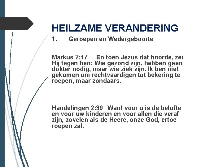 HEILZAME VERANDERING 1. Geroepen en Wedergeboorte Markus 2: 17 En toen Jezus dat hoorde,