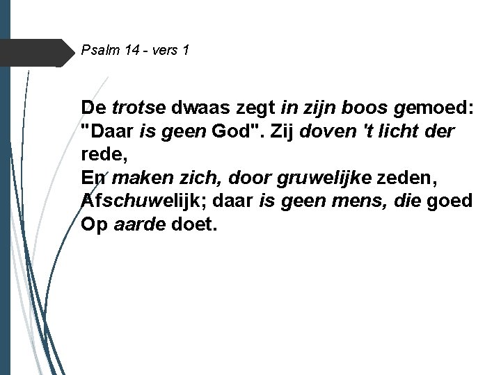 Psalm 14 - vers 1 De trotse dwaas zegt in zijn boos gemoed: "Daar