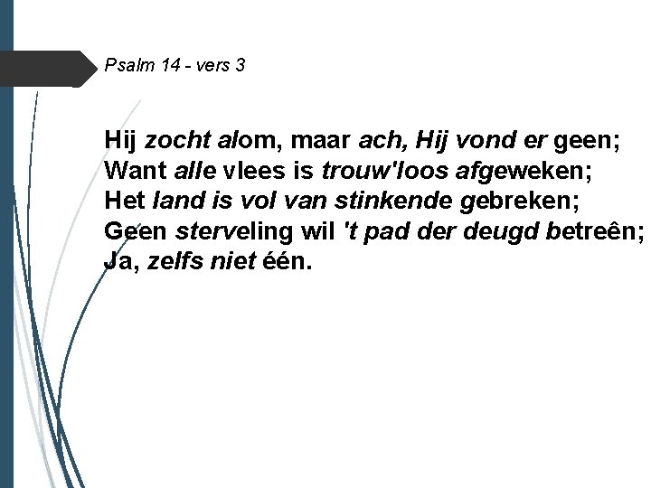 Psalm 14 - vers 3 Hij zocht alom, maar ach, Hij vond er geen;