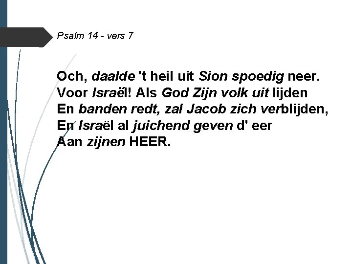 Psalm 14 - vers 7 Och, daalde 't heil uit Sion spoedig neer. Voor