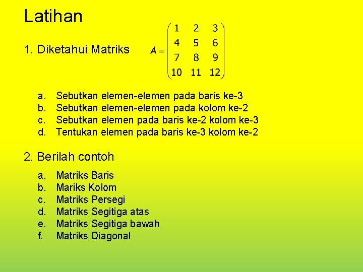 Latihan 1. Diketahui Matriks a. b. c. d. Sebutkan elemen-elemen pada baris ke-3 Sebutkan