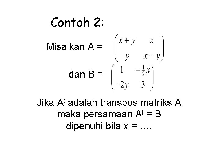 Contoh 2: Misalkan A = dan B = Jika At adalah transpos matriks A