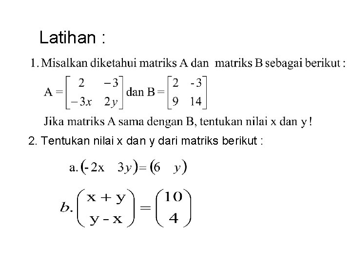 Latihan : 2. Tentukan nilai x dan y dari matriks berikut : 