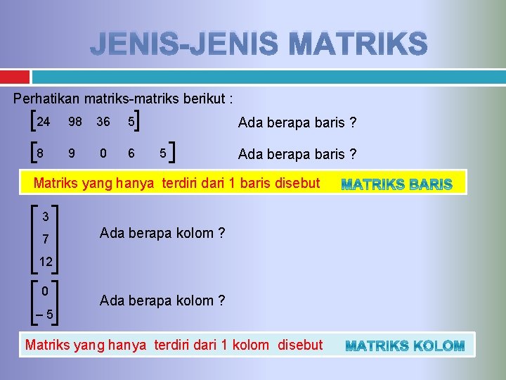 JENIS-JENIS MATRIKS Perhatikan matriks-matriks berikut : 24 98 36 5 8 9 0 6