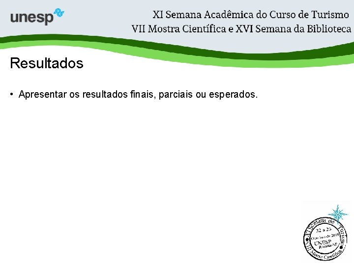 Resultados • Apresentar os resultados finais, parciais ou esperados. 