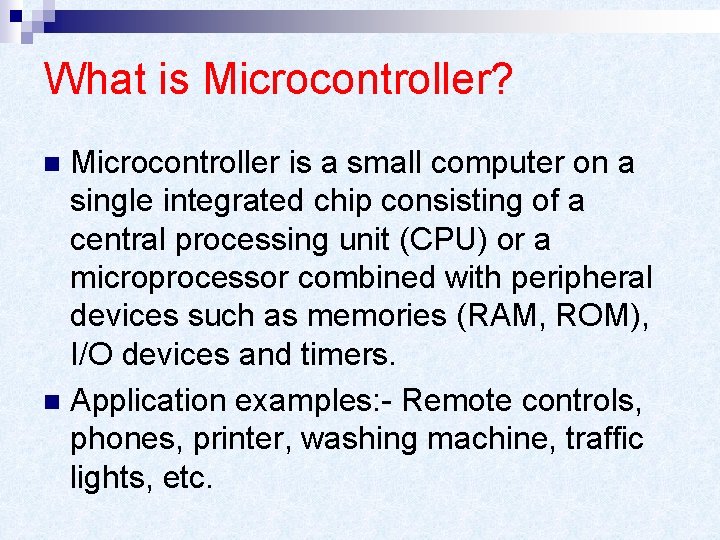 What is Microcontroller? Microcontroller is a small computer on a single integrated chip consisting